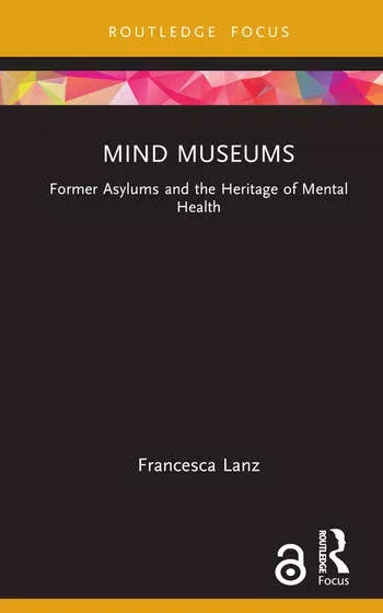 Mind Museums - Former Asylums and the Heritage of Mental Health