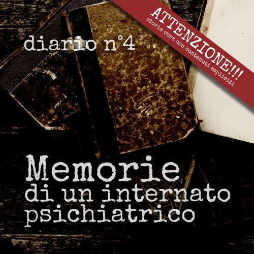 Diario n°10 - il ritorno a casa - Manicomio di Volterra Memorie di un internato psichiatrico: Amore corbezzoli e lacrime - Diario n°4